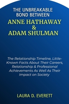 Paperback The Unbreakable Bond Between Anne Hathaway & Adam Shulman: The Relationship Timeline, Little-Known Facts About Their Careers, Relationship & Professio Book