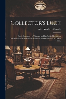 Paperback Collector's Luck; or, A Repository of Pleasant and Profitable Discourses Descriptive of the Household Furniture and Ornaments of Olden Time.. Book