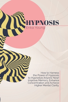 Paperback Hypnosis: How to Harness the Power of Hypnosis to Hypnotize Anyone Now! Improve Memory, Enhance Concentration and Achieve Higher Book