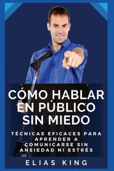 Paperback Cómo hablar en público sin miedo: Técnicas eficaces para aprender a comunicarse sin ansiedad ni estrés [Spanish] Book