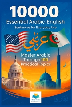 Paperback 10,000 Essential Arabic-English Sentences for Everyday Use: Master Arabic Through 100 Practical Topics - A Comprehensive Sentence Book for English Spe Book