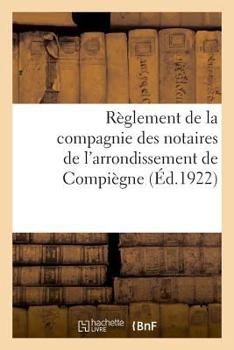 Paperback Règlement de la Compagnie Des Notaires de l'Arrondissement de Compiègne Adopté En Assemblées [French] Book
