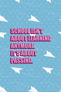 Paperback School Isn't About Learning Anymore It's About Passing: All Purpose 6x9 Blank Lined Notebook Journal Way Better Than A Card Trendy Unique Gift Blue Pa Book