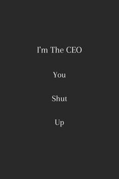 Paperback i'm the ceo you shut up: ceo notebook, perfect gift for Chief Executive Officer Book