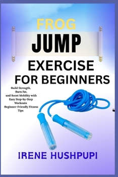 Paperback Frog Jump Exercise for Beginners: -Build Strength, -Burn Fat, -and Boost Mobility with Easy Step-by-Step Workouts -Beginner-Friendly Fitness Tips Book