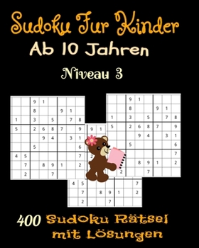 Sudoku F?r Kinder Ab 10 Jahren. 400 Sudoku R?tsel Mit l?sungen. Niveau 3 : Geschenk F?r Kinder. Denksport F?r Kinder Zum Knobeln . Viel Spa? Beim L?sen!