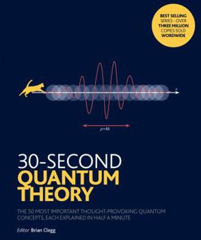 30-Second Quantum Theory: The 50 most important thought-provoking quantum concepts, each explained in half a minute - Book  of the 30-Second Explanations