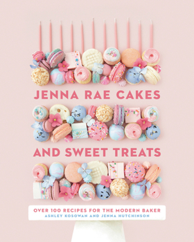 Hardcover Jenna Rae Cakes and Sweet Treats: Over 100 Recipes for the Modern Baker Book