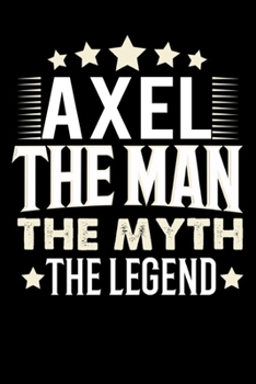 Notizbuch: Axel The Man The Myth The Legend (120 Blankoseiten als u.a. Tagebuch, Reisetagebuch für Vater, Ehemann, Freund, Kumpe, Bruder, Onkel und mehr) (German Edition)