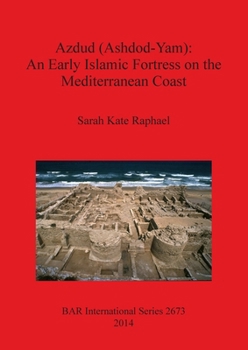 Azdud (Ashdod-Yam): An Early Islamic Fortress on the Mediterranean Coast (Bar International)