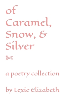 of Caramel, Snow, & Silver: a poetry collection