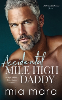 Accidental Mile High Daddy: An Age Gap Ex's Older Brother Romance (Unintentionally Yours)