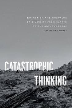 Hardcover Catastrophic Thinking: Extinction and the Value of Diversity from Darwin to the Anthropocene Book