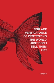 Paperback Fish Are Very Capable of Destroying the World. Just Don't tell Them, OK? Book