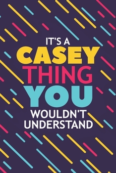 IT'S A CASEY THING YOU WOULDN'T UNDERSTAND: Lined Notebook / Journal Gift, 120 Pages, 6x9, Soft Cover, Glossy Finish