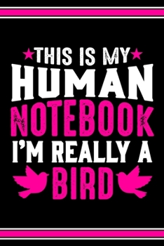 Paperback This Is My Human Notebook I'm Really a Bird: Lined Journal Notebook/Diary for Bird Lover - Best Gift Idea Book