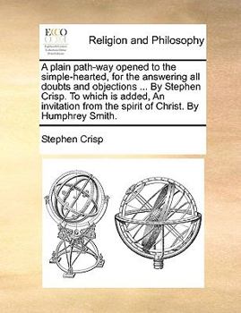 Paperback A plain path-way opened to the simple-hearted, for the answering all doubts and objections ... By Stephen Crisp. To which is added, An invitation from Book