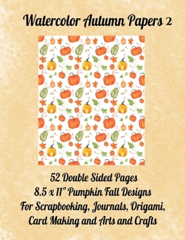 Watercolor Autumn Papers 2: 52 Double Sided Pages. 8.5 x 11" for Scrapbooking, Journals, Origami, Card Making and Arts and Crafts
