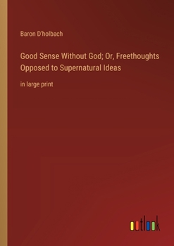 Paperback Good Sense Without God; Or, Freethoughts Opposed to Supernatural Ideas: in large print Book