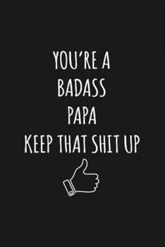 Paperback You're A Badass Papa: Keep That Shit Up Sarcastic Blank Lined Notebook, Journal, Notepad, Book