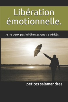 Paperback Libération émotionnelle.: Je ne peux pas lui dire ses quatre vérités. [French] Book