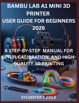 Paperback Bambu Lab A1 Mini 3D Printer User Guide for Beginners: A Step-By-Step Manual for Setup, Calibration, and High-Quality 3D Printing Book