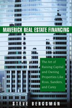 Hardcover Maverick Real Estate Financing: The Art of Raising Capital and Owning Properties Like Ross, Sanders and Carey Book