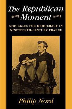 Paperback The Republican Moment: Struggles for Democracy in Nineteenth-Century France Book