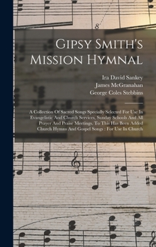 Hardcover Gipsy Smith's Mission Hymnal: A Collection Of Sacred Songs Specially Selected For Use In Evangelistic And Church Services, Sunday Schools And All Pr Book