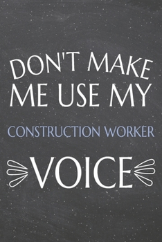 Paperback Don't Make Me Use My Construction Worker Voice: Construction Worker Dot Grid Notebook, Planner or Journal - 110 Dotted Pages - Office Equipment, Suppl Book