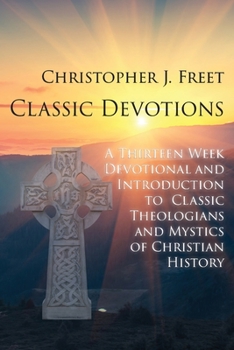 Paperback Classic Devotions: A Thirteen-Week Devotional and Introduction to Classic Theologians and Mystics of Christian History Book