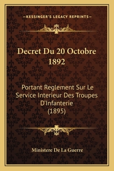 Decret Du 20 Octobre 1892: Portant Reglement Sur Le Service Interieur Des Troupes D'Infanterie (1895)