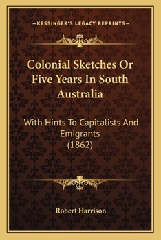 Paperback Colonial Sketches Or Five Years In South Australia: With Hints To Capitalists And Emigrants (1862) Book