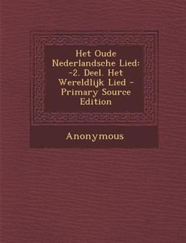 Paperback Het Oude Nederlandsche Lied: -2. Deel. Het Wereldlijk Lied [Dutch] Book