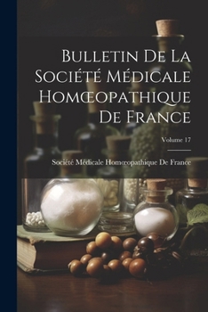 Paperback Bulletin De La Société Médicale Homoeopathique De France; Volume 17 [French] Book