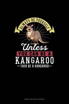 Paperback Always Be Yourself Unless You Can Be A Kangaroo Then Be A Kangaroo: Song Writing Journal Book