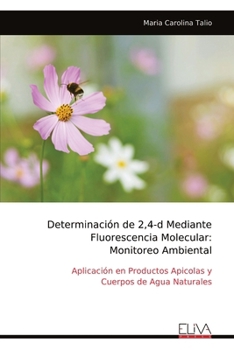 Determinación de 2,4-d Mediante Fluorescencia Molecular: Monitoreo Ambiental: Aplicación en Productos Apicolas y Cuerpos de Agua Naturales (Spanish Edition)