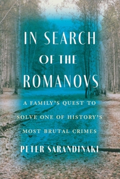 In Search of the Romanovs: A Family’s Quest to Solve One of History’s Most Brutal Crimes