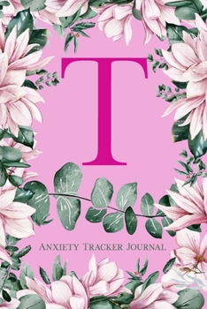 Paperback T Anxiety Tracker Journal: Monogram T - Track triggers of anxiety episodes - Monitor 50 events with 2 pages each - Convenient 6" x 9" carry size Book