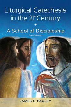 Paperback Liturgical Catechesis in the 21st Century, Revised Edition: A School of Discipleship Book