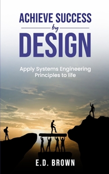 Paperback Achieve Success By Design: Apply Systems Engineering Principles to Life Book