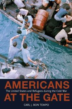 Americans at the Gate: The United States and Refugees during the Cold War - Book  of the Politics and Society in Modern America