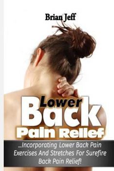 Paperback Lower Back Pain Relief: Incorporating Lower Back Pain Exercises and Stretches for Back Pain Relief! Book