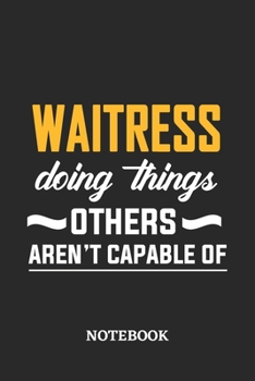 Waitress Doing Things Others Aren't Capable of Notebook: 6x9 inches - 110 ruled, lined pages • Greatest Passionate Office Job Journal Utility • Gift, Present Idea