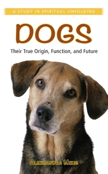 Paperback Dogs: Their True Origin, Function and Future: A Study in Spiritual Unfolding Book