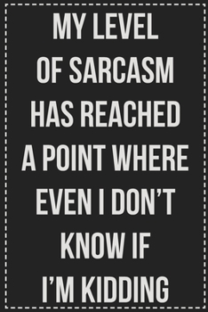 Paperback My Level of Sarcasm Has Reached A Point Where Even I Don't Know if I'm Kidding: College Ruled Notebook - Novelty Lined Journal - Gift Card Alternative Book