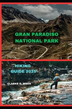 GRAN PARADISO NATIONAL PARK HIKING GUIDE 2025 (Journey 2025: Travel Smart, Explore More)