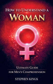 Paperback How to Understand a Woman: Ultimate Guide For Men's Comprehension Book