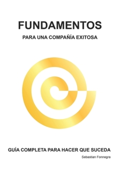 Paperback Fundamentos Para Una Compañía Exitosa: GUÍA COMPLETA PARA HACER QUE SUCEDA Sebastian Fonnegra [Spanish] Book