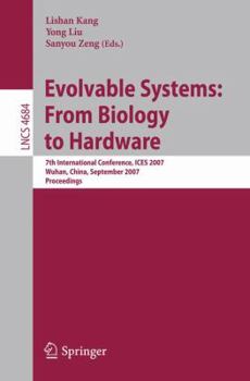 Evolvable Systems: From Biology to Hardware: 7th International Conference, ICES 2007, Wuhan, China, September 21-23, 2007, Proceedings (Lecture Notes in Computer Science)